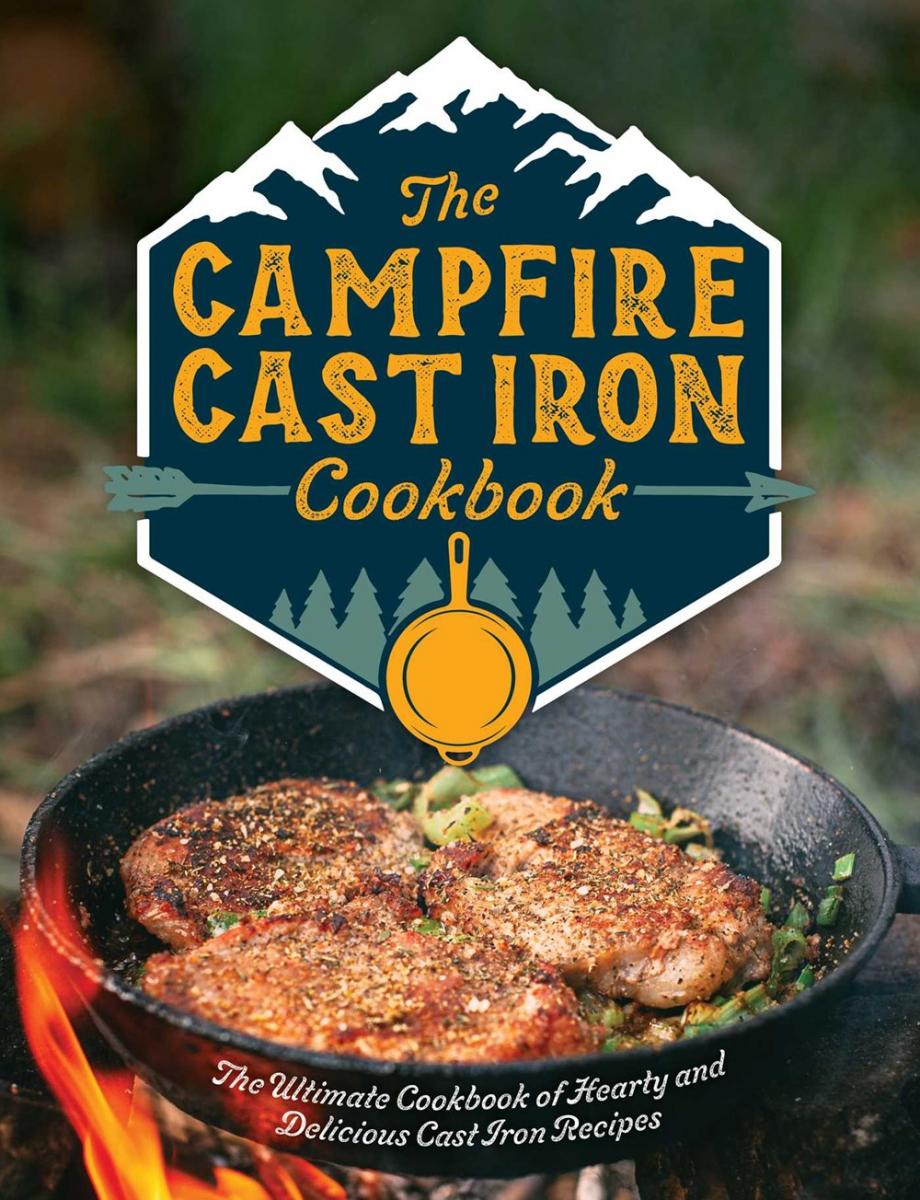 Campfire Cast Iron Cookbook: The Ultimate Cookbook of Hearty and Delicious Cast Iron Recipes